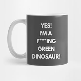 Yes! I'm a green f**king dinosaur! T-shirt Mug